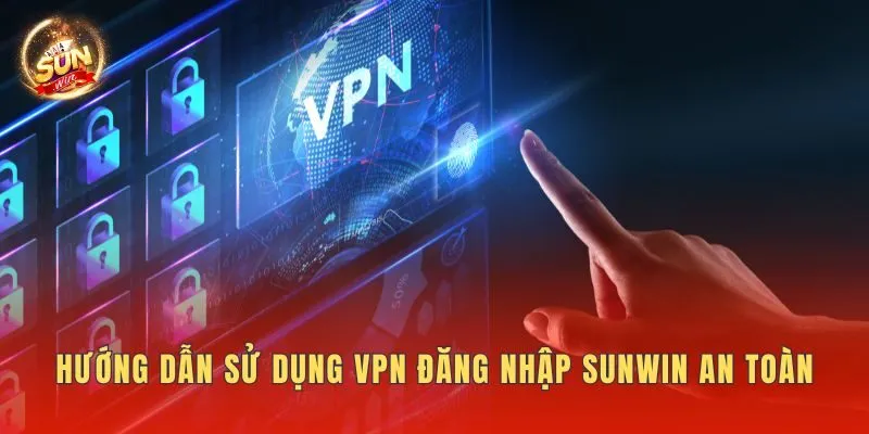 Hướng Dẫn Sử Dụng VPN Đăng Nhập Sunwin An Toàn