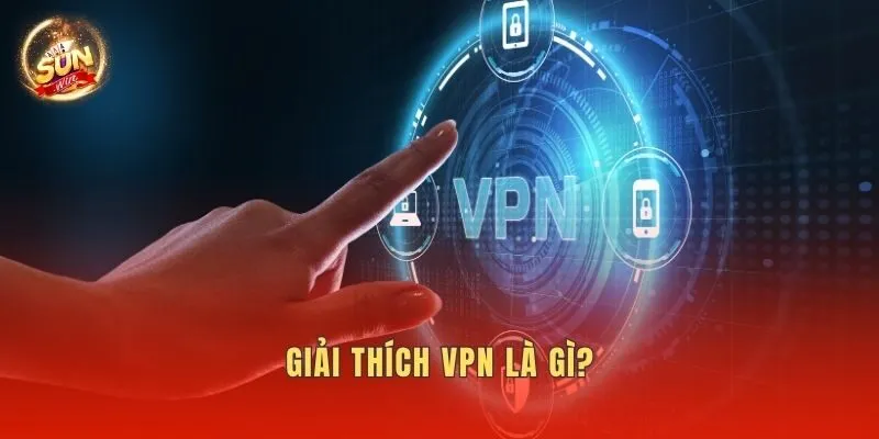 Giải thích VPN là gì?
