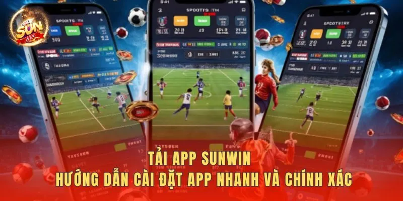 Tải App Sunwin - Hướng Dẫn Cài Đặt APP Nhanh Và Chính Xác