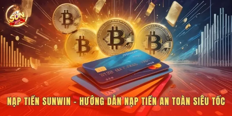 Nạp Tiền Sunwin - Hướng Dẫn Nạp Tiền An Toàn Siêu Tốc