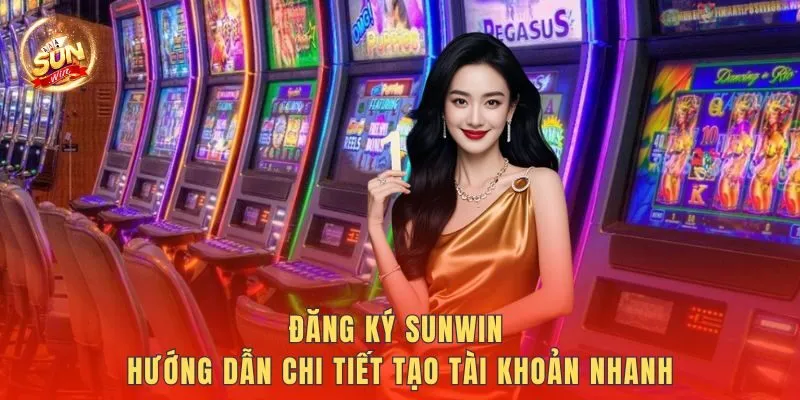 Đăng Ký Sunwin - Hướng Dẫn Chi Tiết Tạo Tài Khoản Nhanh
