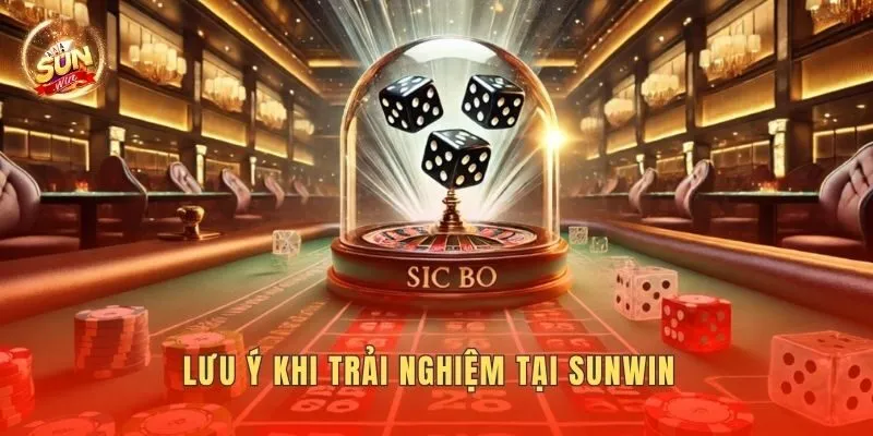 Lưu ý khi trải nghiệm tại Sunwin