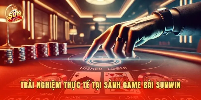Trải nghiệm thực tế tại sảnh game bài Sunwin