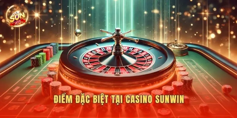 Điểm đặc biệt tại Casino Sunwin