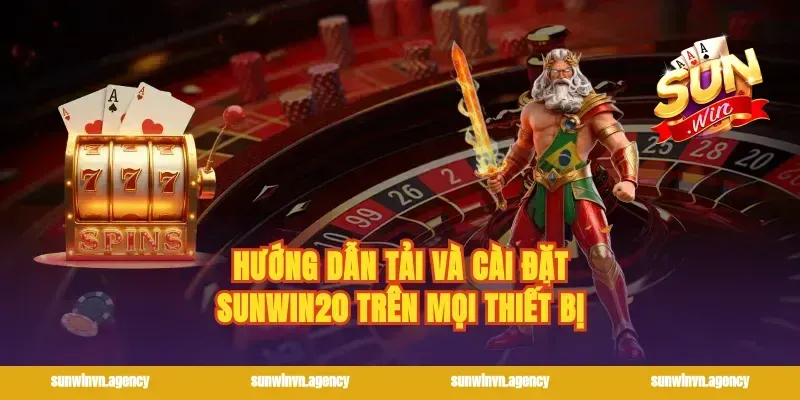 Hướng dẫn tải và cài đặt sunwin20 trên mọi thiết bị