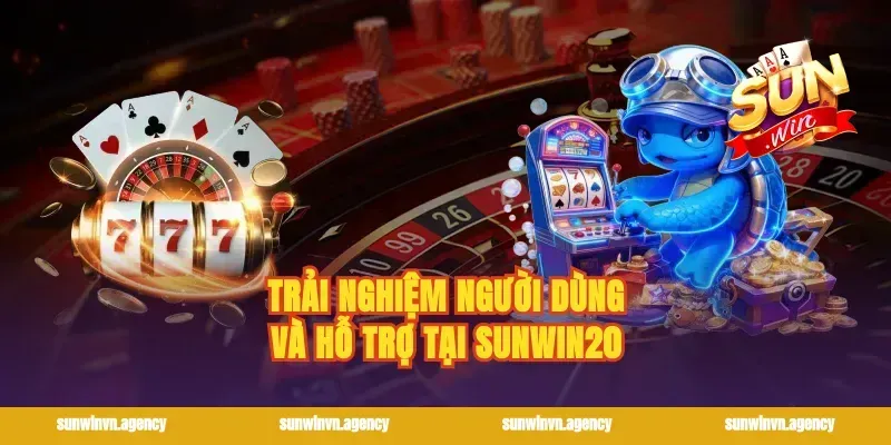 Trải nghiệm người dùng và hỗ trợ tại sunwin20